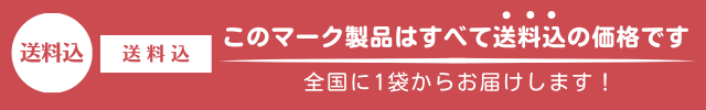 送料込マークの商品はすべて送料込の価格です。全国に1袋からお届けします